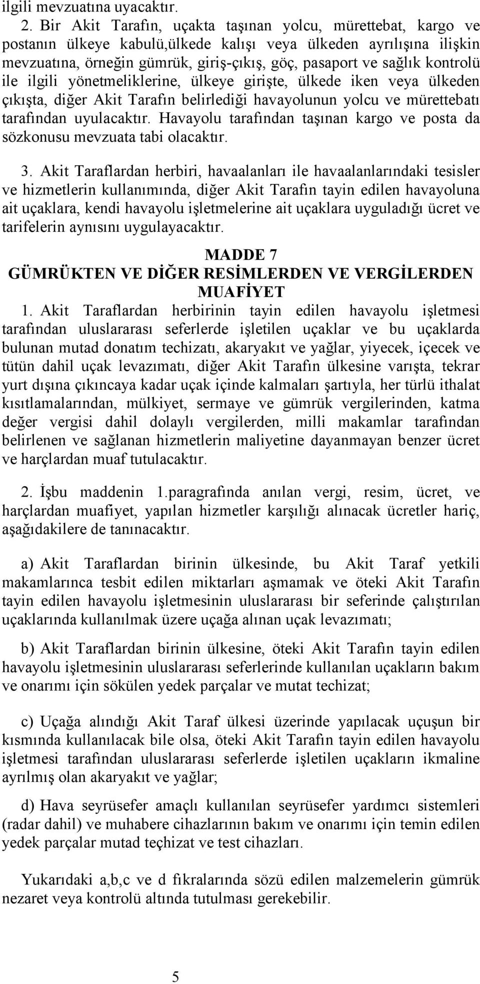 kontrolü ile ilgili yönetmeliklerine, ülkeye girişte, ülkede iken veya ülkeden çıkışta, diğer Akit Tarafın belirlediği havayolunun yolcu ve mürettebatı tarafından uyulacaktır.