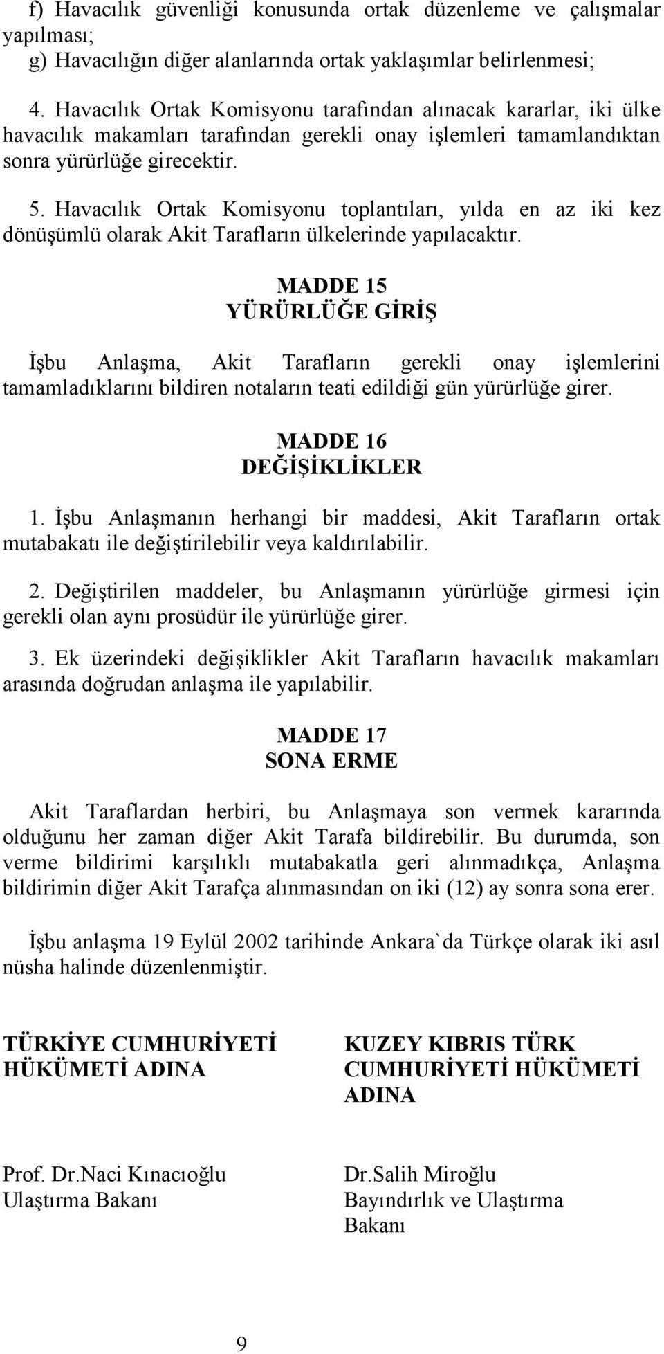 Havacılık Ortak Komisyonu toplantıları, yılda en az iki kez dönüşümlü olarak Akit Tarafların ülkelerinde yapılacaktır.