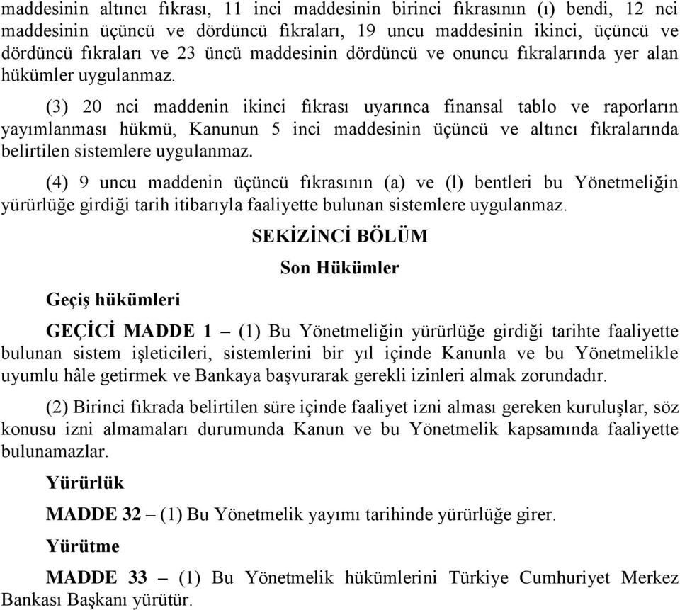 (3) 20 nci maddenin ikinci fıkrası uyarınca finansal tablo ve raporların yayımlanması hükmü, Kanunun 5 inci maddesinin üçüncü ve altıncı fıkralarında belirtilen sistemlere uygulanmaz.