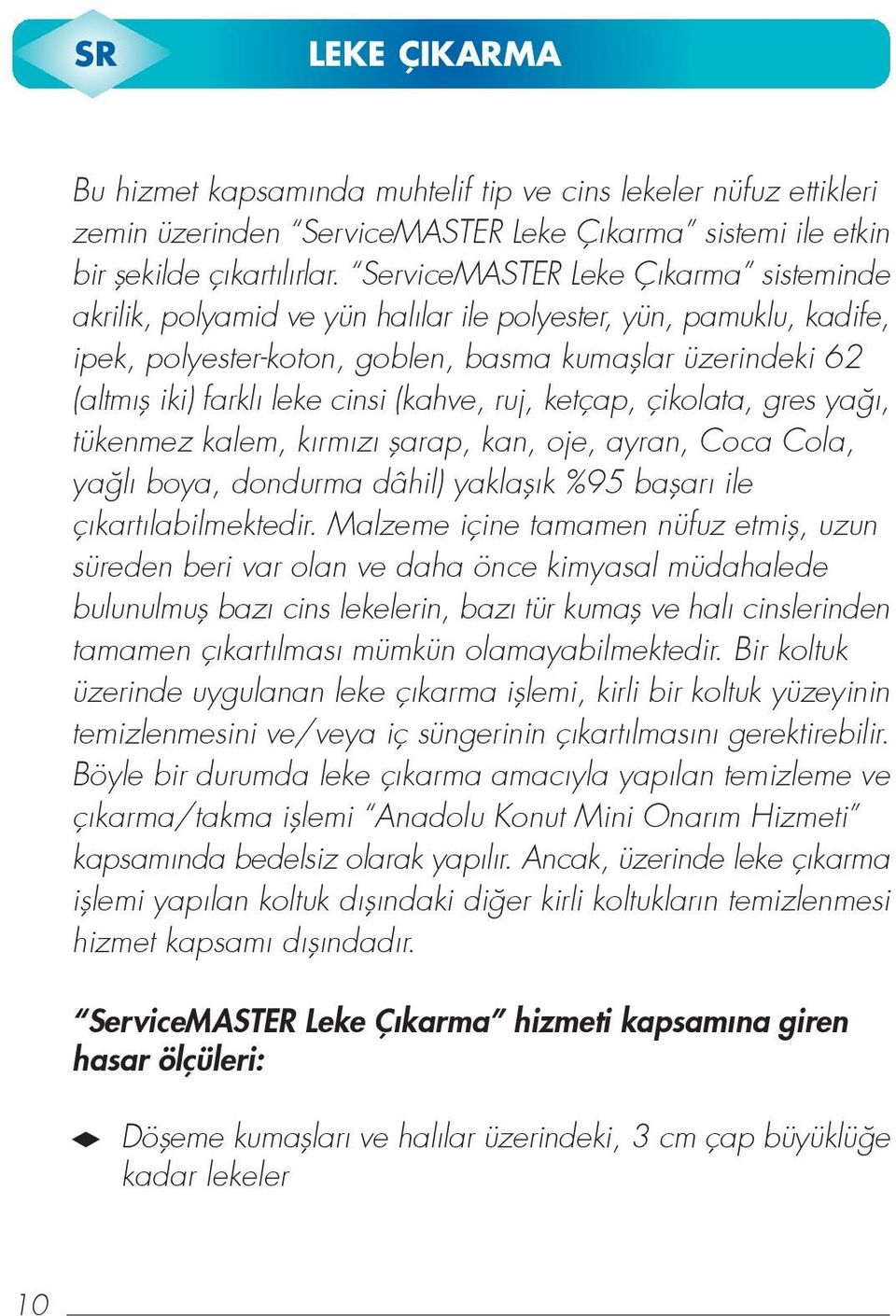 (kahve, ruj, ketçap, çikolata, gres ya, tükenmez kalem, k rm z flarap, kan, oje, ayran, Coca Cola, ya l boya, dondurma dâhil) yaklafl k %95 baflar ile ç kart labilmektedir.