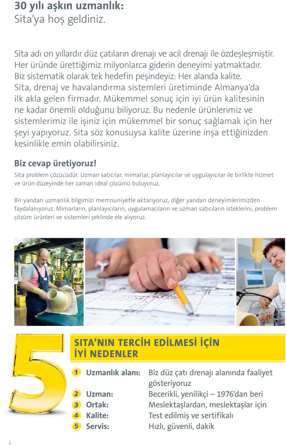 Mükemmel sonuç için iyi ürün kalitesinin ne kadar önemli olduğunu biliyoruz. Bu nedenle ürünlerimiz ve sistemlerimiz ile işiniz için mükemmel bir sonuç sağlamak için her şeyi yapıyoruz.