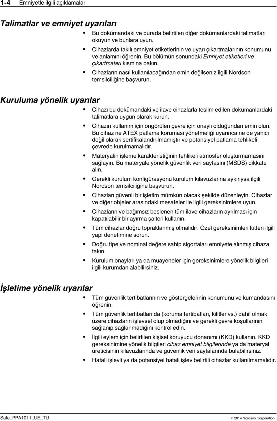 Cihazların nasıl kullanılacağından emin değilseniz ilgili Nordson temsilciliğine başvurun. Cihazı bu dokümandaki ve ilave cihazlarla teslim edilen dokümanlardaki talimatlara uygun olarak kurun.