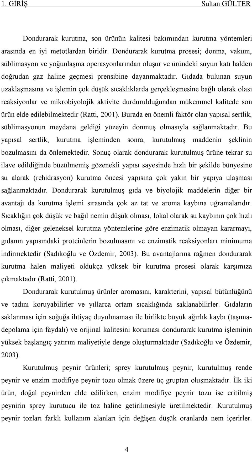 Gıdada bulunan suyun uzaklaşmasına ve işlemin çok düşük sıcaklıklarda gerçekleşmesine bağlı olarak olası reaksiyonlar ve mikrobiyolojik aktivite durdurulduğundan mükemmel kalitede son ürün elde