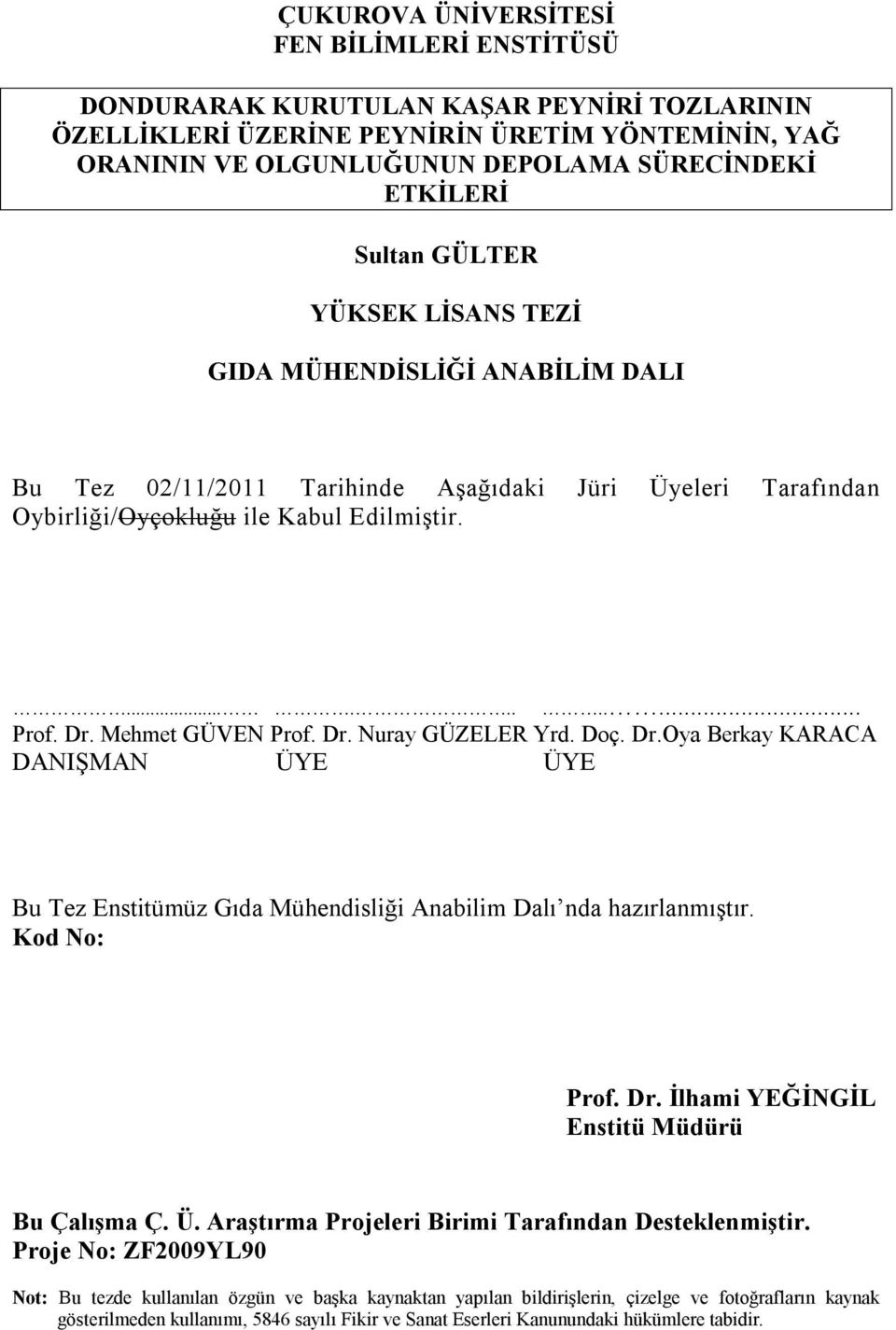 Mehmet GÜVEN Prof. Dr. Nuray GÜZELER Yrd. Doç. Dr.Oya Berkay KARACA DANIŞMAN ÜYE ÜYE Bu Tez Enstitümüz Gıda Mühendisliği Anabilim Dalı nda hazırlanmıştır. Kod No: Prof. Dr. İlhami YEĞİNGİL Enstitü Müdürü Bu Çalışma Ç.