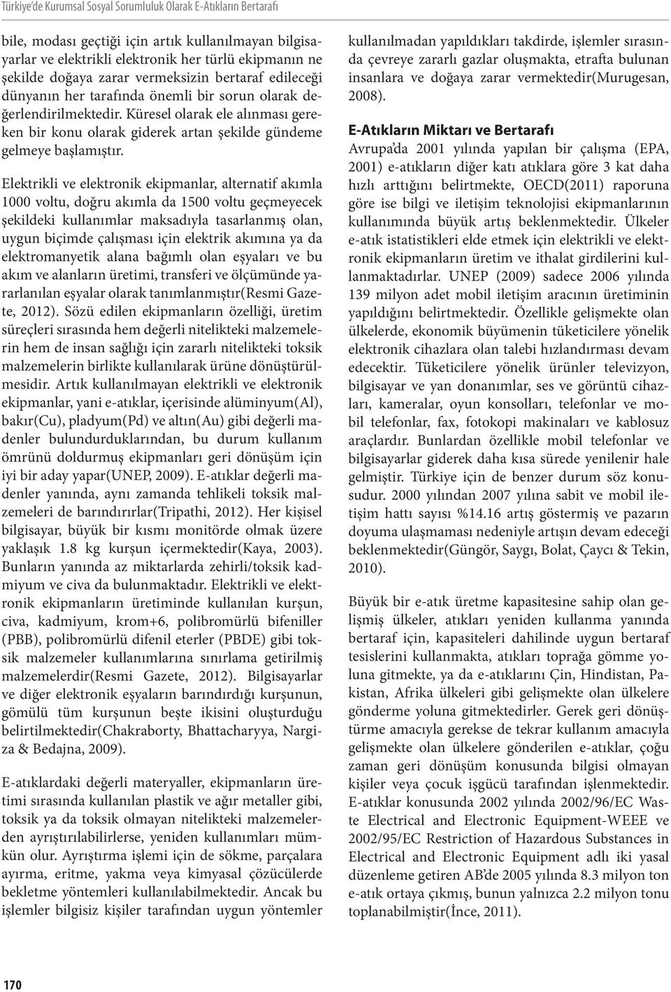 Küresel olarak ele alınması gereken bir konu olarak giderek artan şekilde gündeme gelmeye başlamıştır.