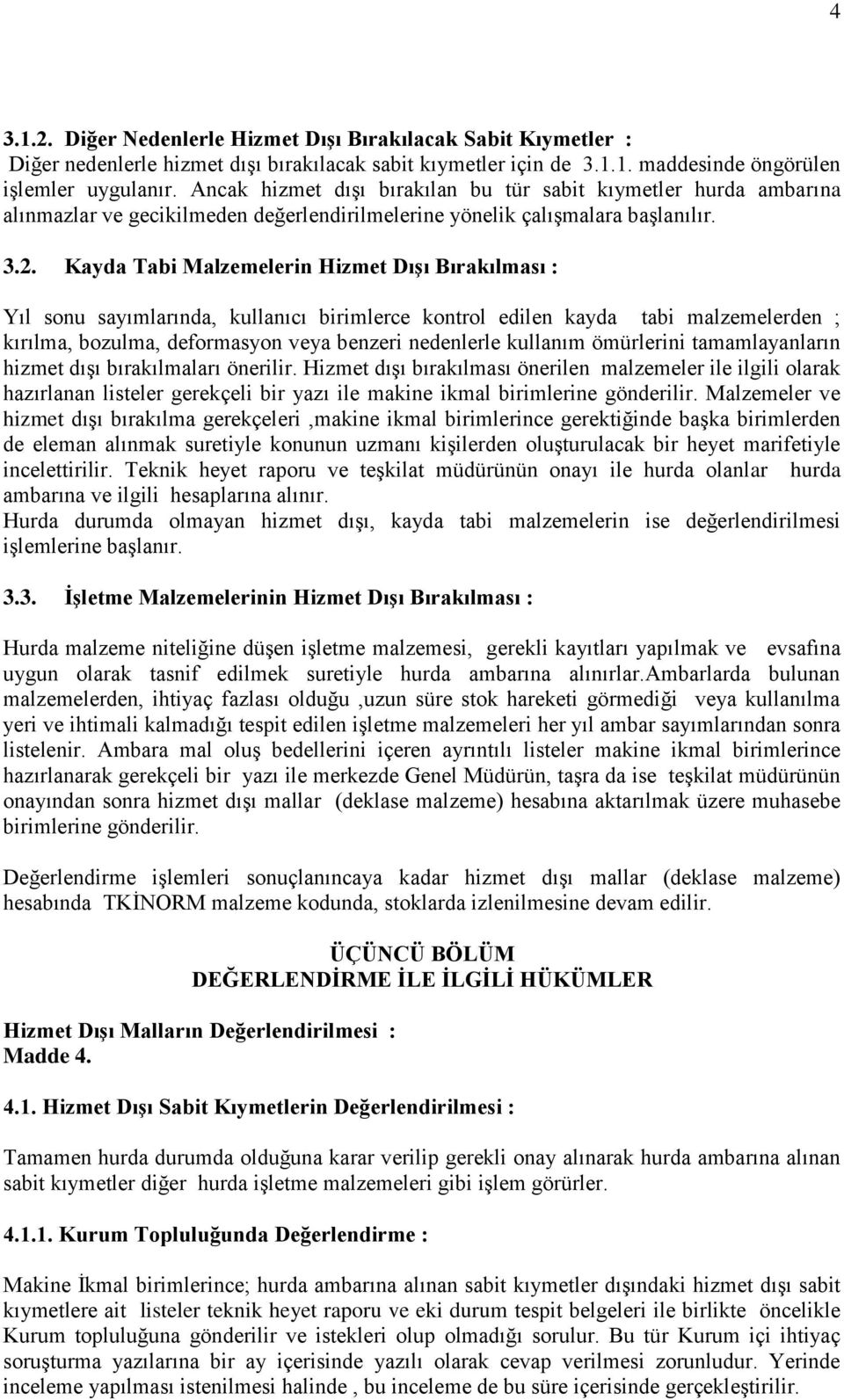 Kayda Tabi Malzemelerin Hizmet Dışı Bırakılması : Yıl sonu sayımlarında, kullanıcı birimlerce kontrol edilen kayda tabi malzemelerden ; kırılma, bozulma, deformasyon veya benzeri nedenlerle kullanım