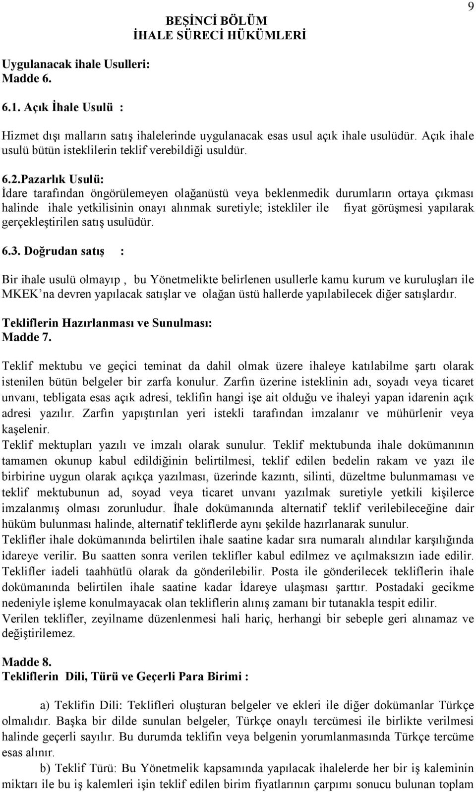 Pazarlık Usulü: İdare tarafından öngörülemeyen olağanüstü veya beklenmedik durumların ortaya çıkması halinde ihale yetkilisinin onayı alınmak suretiyle; istekliler ile fiyat görüşmesi yapılarak