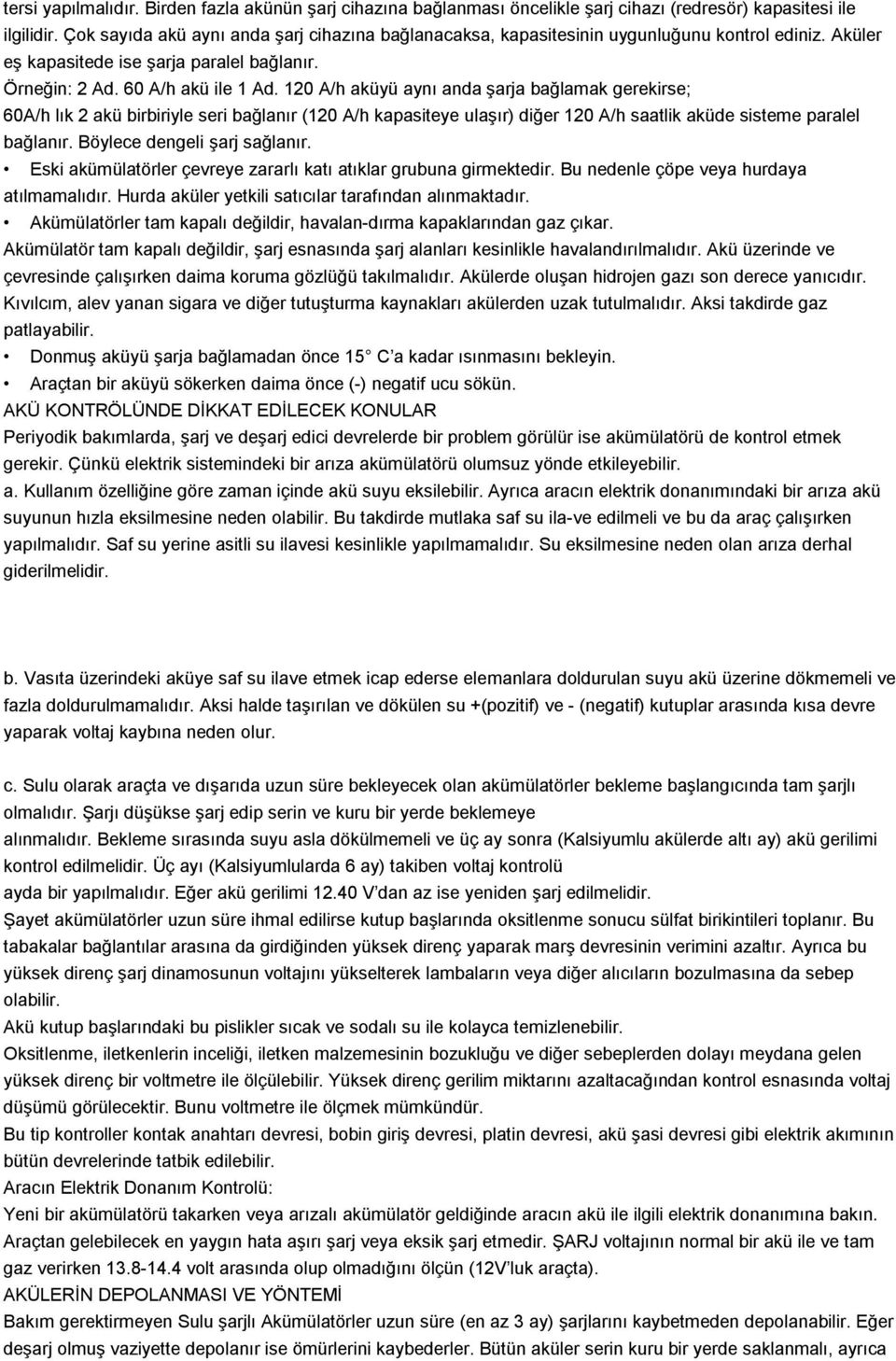 120 A/h aküyü aynı anda şarja bağlamak gerekirse; 60A/h lık 2 akü birbiriyle seri bağlanır (120 A/h kapasiteye ulaşır) diğer 120 A/h saatlik aküde sisteme paralel bağlanır.