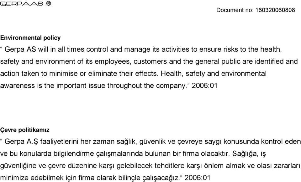 Health, safety and environmental awareness is the important issue throughout the company. 2006:01 Çevre politikamız Gerpa A.