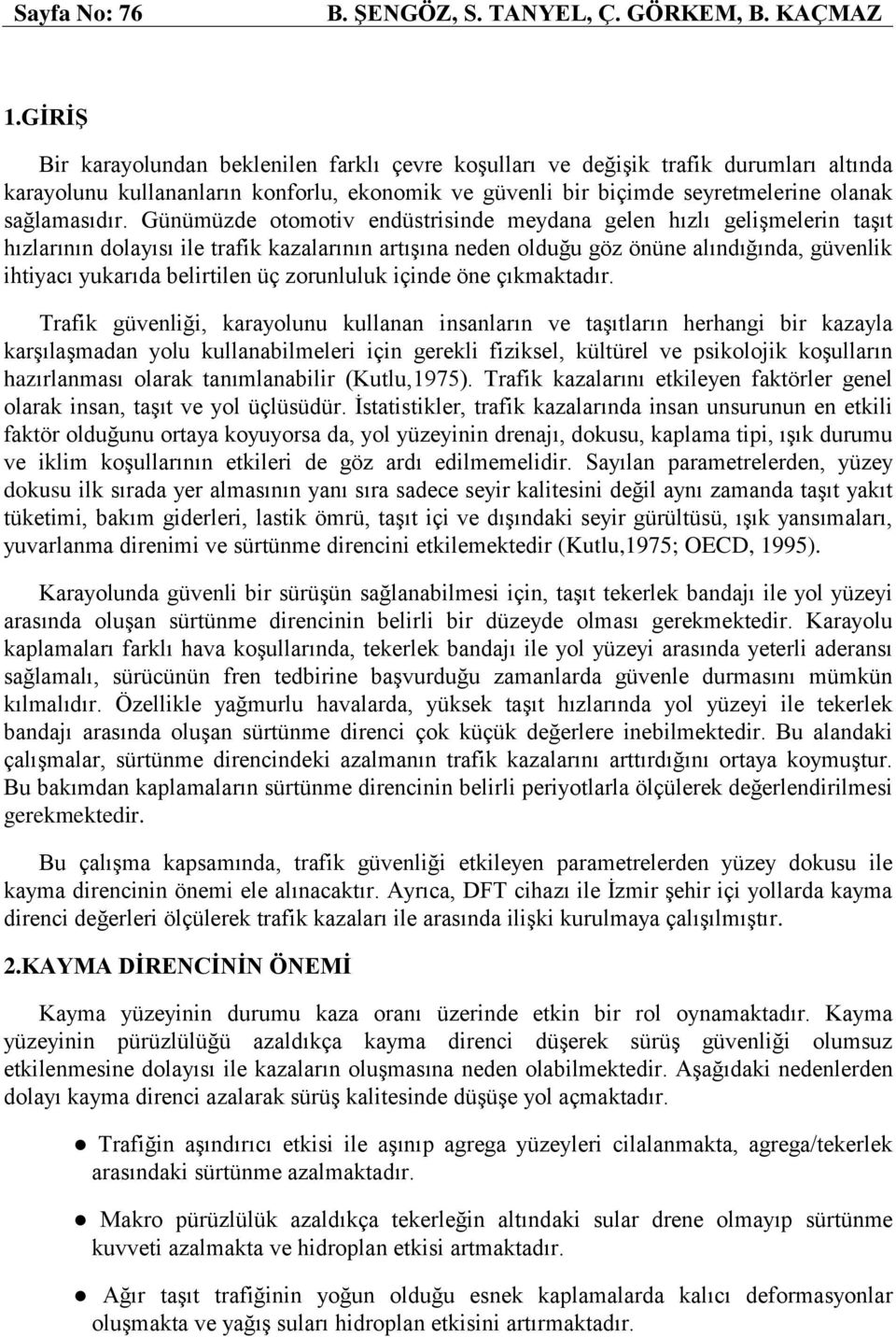 Günümüzde otomotiv endüstrisinde meydana gelen hızlı gelişmelerin taşıt hızlarının dolayısı ile trafik kazalarının artışına neden olduğu göz önüne alındığında, güvenlik ihtiyacı yukarıda belirtilen