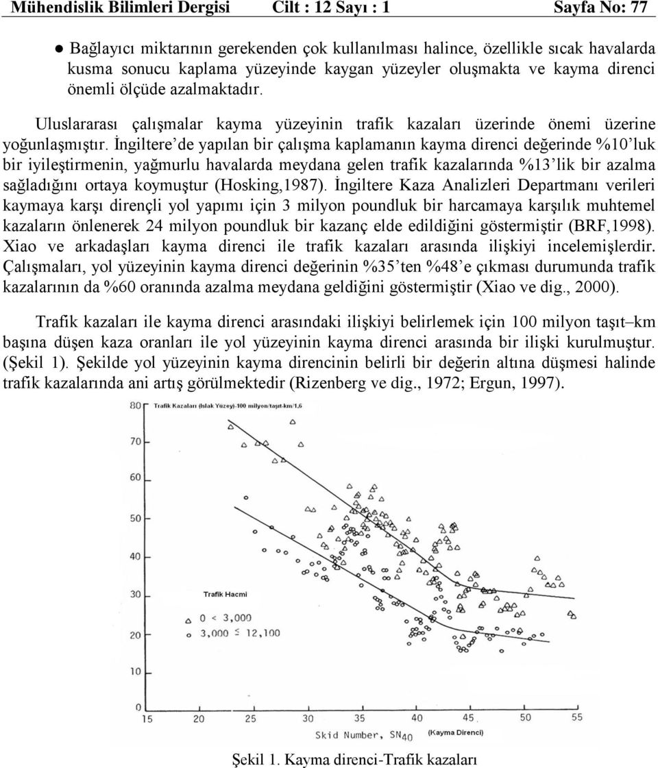 İngiltere de yapılan bir çalışma kaplamanın kayma direnci değerinde % luk bir iyileştirmenin, yağmurlu havalarda meydana gelen trafik kazalarında %3 lik bir azalma sağladığını ortaya koymuştur