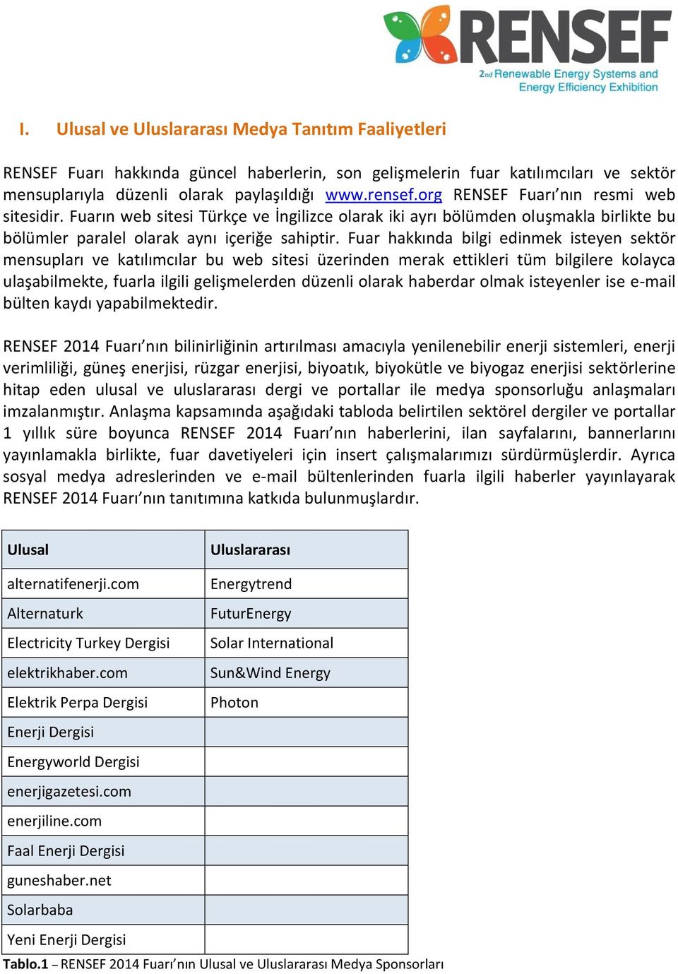 Fuar hakkında bilgi edinmek isteyen sektör mensupları ve katılımcılar bu web sitesi üzerinden merak ettikleri tüm bilgilere kolayca ulaşabilmekte, fuarla ilgili gelişmelerden düzenli olarak haberdar