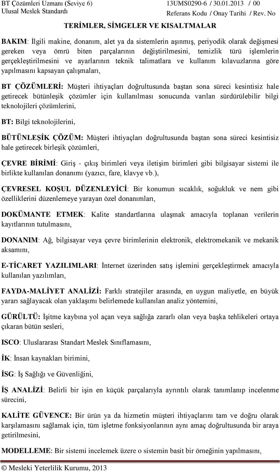 kesintisiz hale getirecek bütünleşik çözümler için kullanılması sonucunda varılan sürdürülebilir bilgi teknolojileri çözümlerini, BT: Bilgi teknolojilerini, BÜTÜNLEŞİK ÇÖZÜM: Müşteri ihtiyaçları