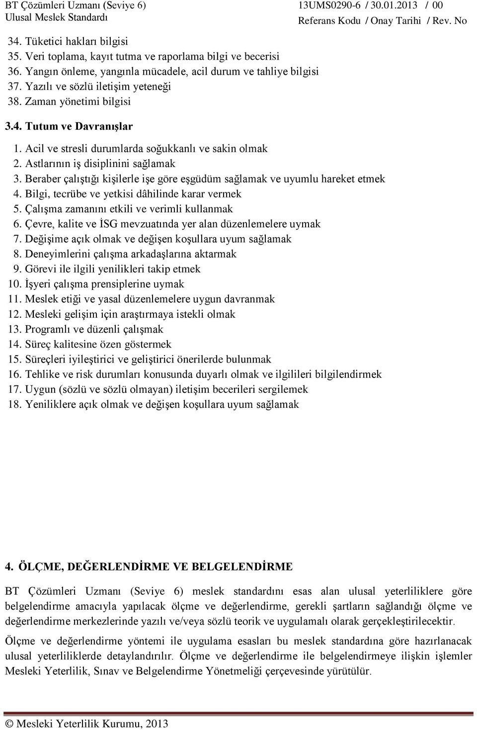 Beraber çalıştığı kişilerle işe göre eşgüdüm sağlamak ve uyumlu hareket etmek 4. Bilgi, tecrübe ve yetkisi dâhilinde karar vermek 5. Çalışma zamanını etkili ve verimli kullanmak 6.