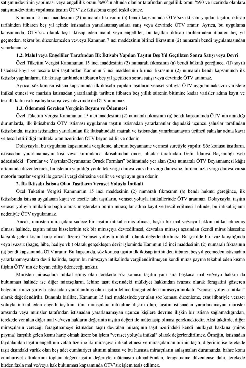 Kanunun 15 inci maddesinin (2) numaralı fıkrasının (a) bendi kapsamında ÖTV siz iktisabı yapılan taşıtın, iktisap tarihinden itibaren beş yıl içinde istisnadan yararlanamayanlara satış veya devrinde