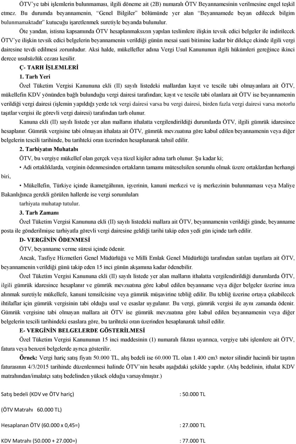 Öte yandan, istisna kapsamında ÖTV hesaplanmaksızın yapılan teslimlere ilişkin tevsik edici belgeler ile indirilecek ÖTV ye ilişkin tevsik edici belgelerin beyannamenin verildiği günün mesai saati