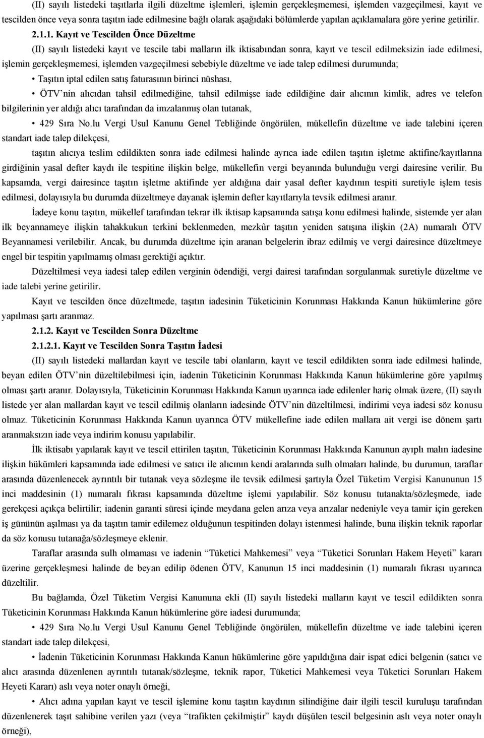 1. Kayıt ve Tescilden Önce Düzeltme (II) sayılı listedeki kayıt ve tescile tabi malların ilk iktisabından sonra, kayıt ve tescil edilmeksizin iade edilmesi, işlemin gerçekleşmemesi, işlemden