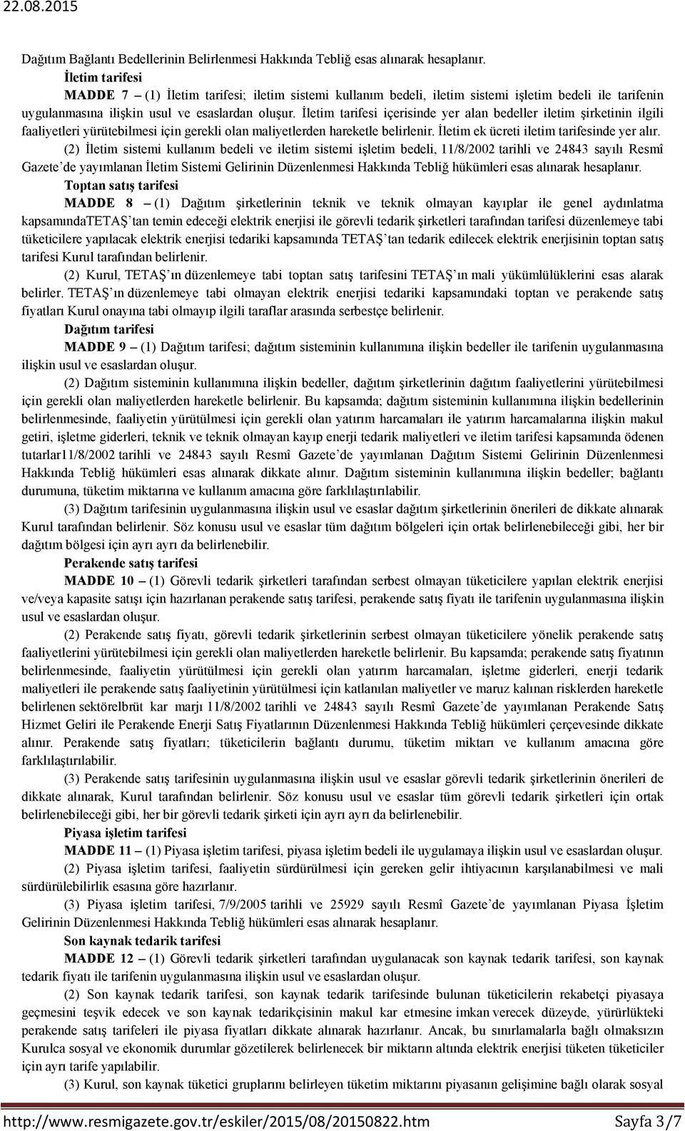 İletim tarifesi içerisinde yer alan bedeller iletim şirketinin ilgili faaliyetleri yürütebilmesi için gerekli olan maliyetlerden hareketle belirlenir. İletim ek ücreti iletim tarifesinde yer alır.