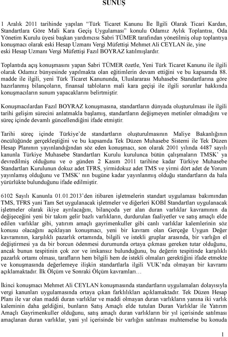 katılmışlardır. Toplantıda açış konuşmasını yapan Sabri TÜMER özetle, Yeni Türk Ticaret Kanunu ile ilgili olarak Odamız bünyesinde yapılmakta olan eğitimlerin devam ettiğini ve bu kapsamda 88.