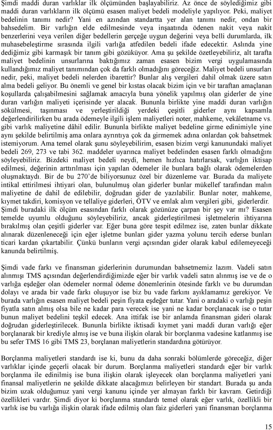 Bir varlığın elde edilmesinde veya inşaatında ödenen nakit veya nakit benzerlerini veya verilen diğer bedellerin gerçeğe uygun değerini veya belli durumlarda, ilk muhasebeleştirme sırasında ilgili