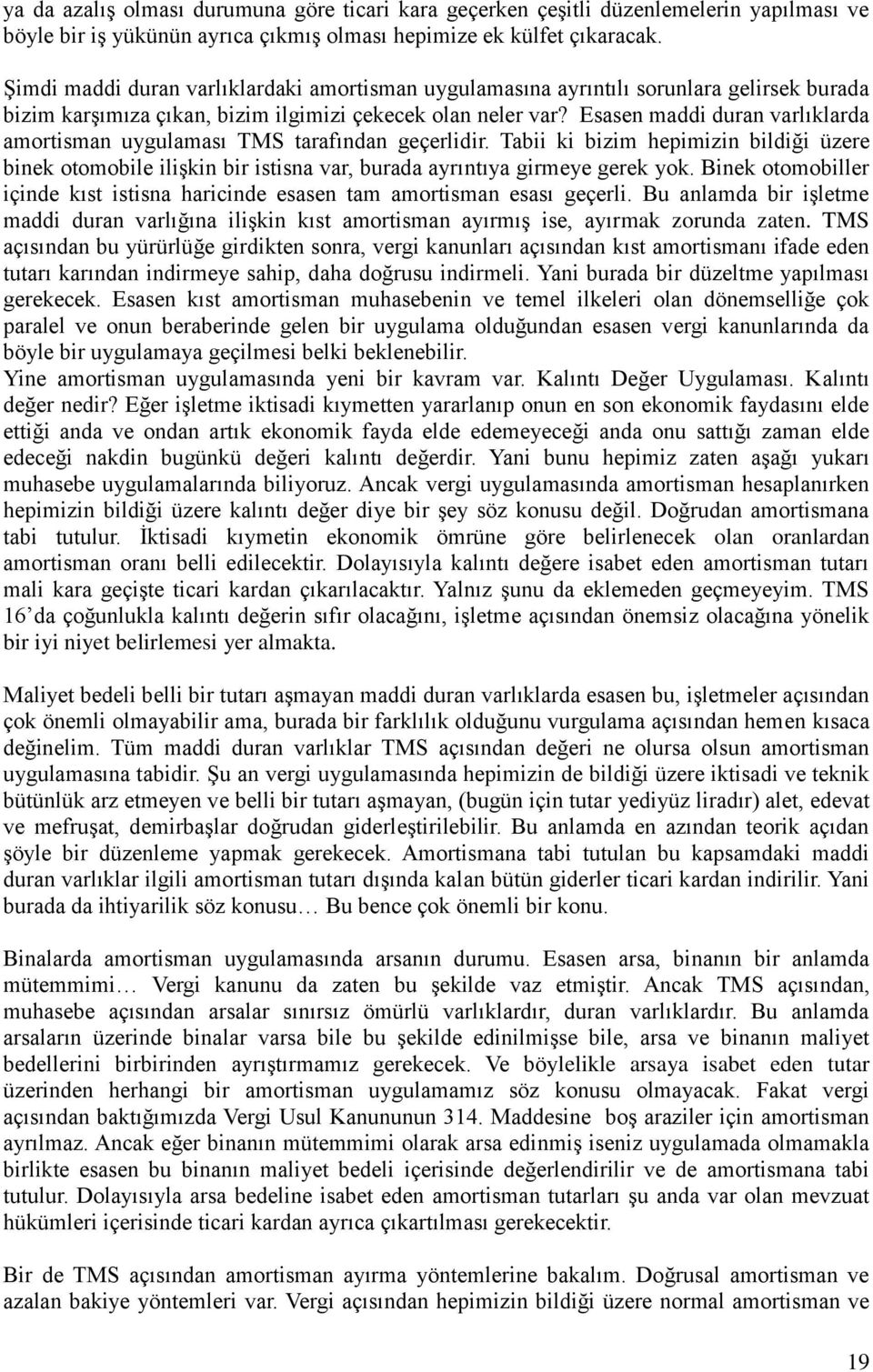 Esasen maddi duran varlıklarda amortisman uygulaması TMS tarafından geçerlidir. Tabii ki bizim hepimizin bildiği üzere binek otomobile ilişkin bir istisna var, burada ayrıntıya girmeye gerek yok.