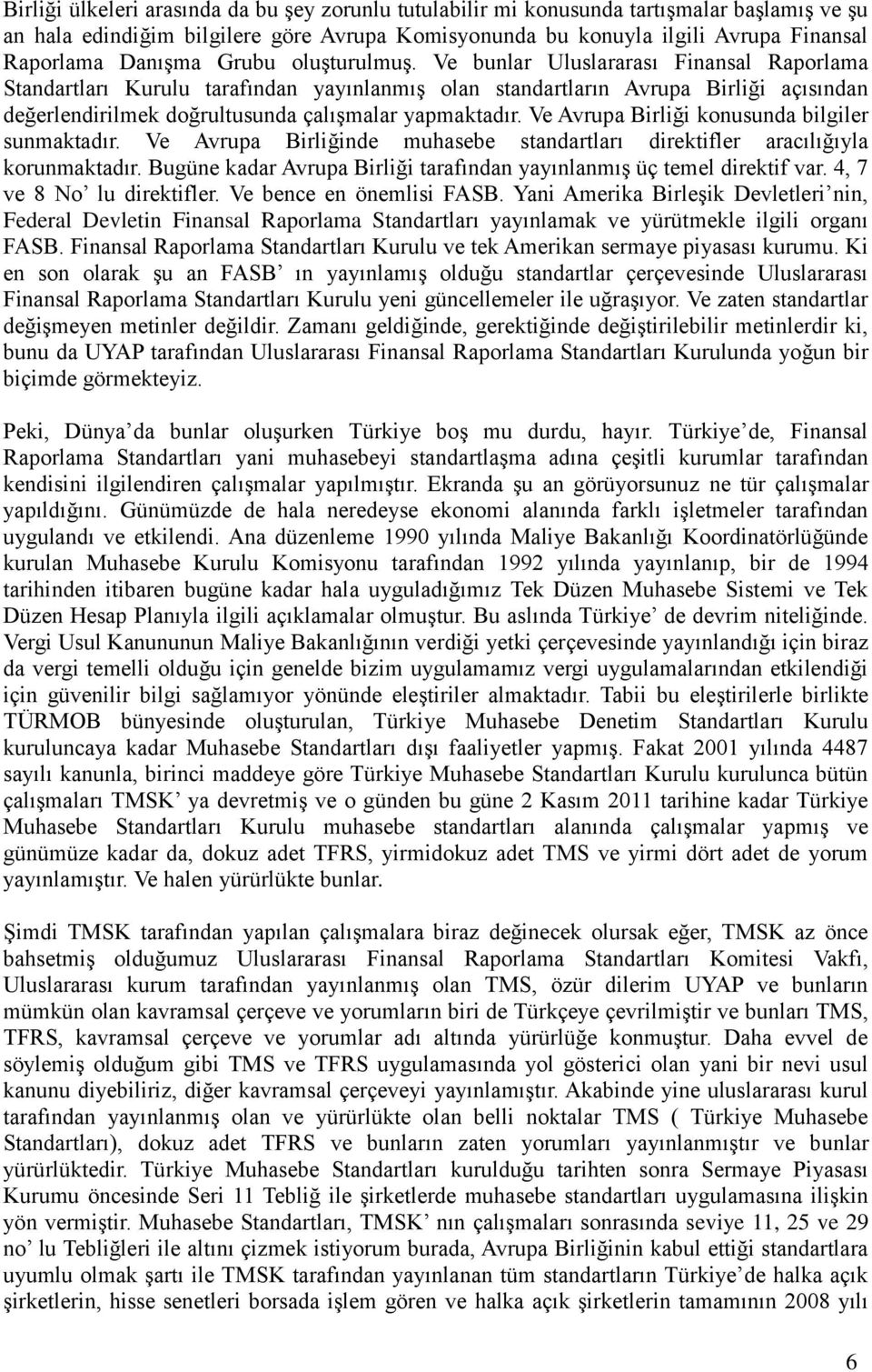 Ve bunlar Uluslararası Finansal Raporlama Standartları Kurulu tarafından yayınlanmış olan standartların Avrupa Birliği açısından değerlendirilmek doğrultusunda çalışmalar yapmaktadır.