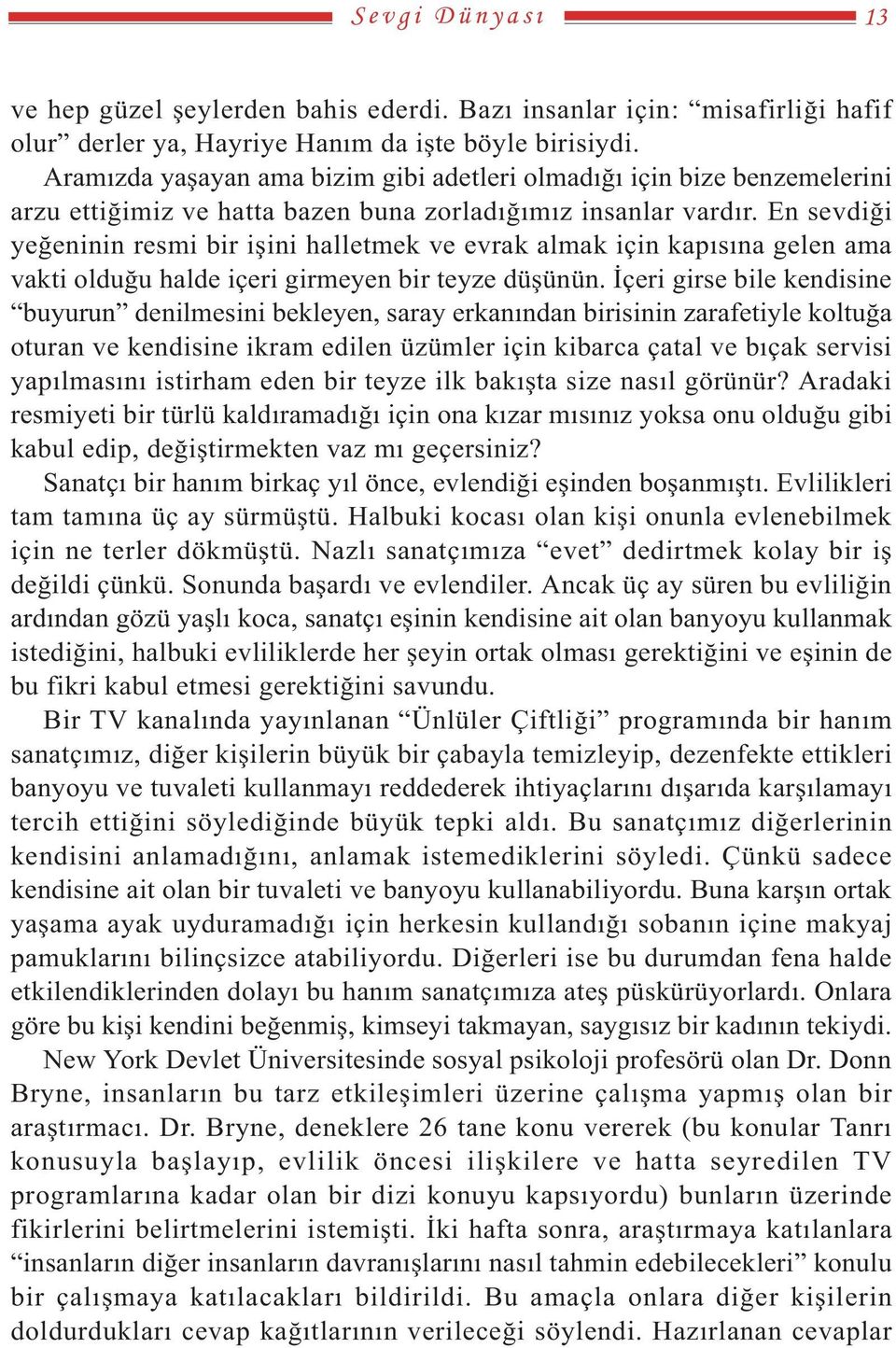 En sevdiði yeðeninin resmi bir iþini halletmek ve evrak almak için kapýsýna gelen ama vakti olduðu halde içeri girmeyen bir teyze düþünün.