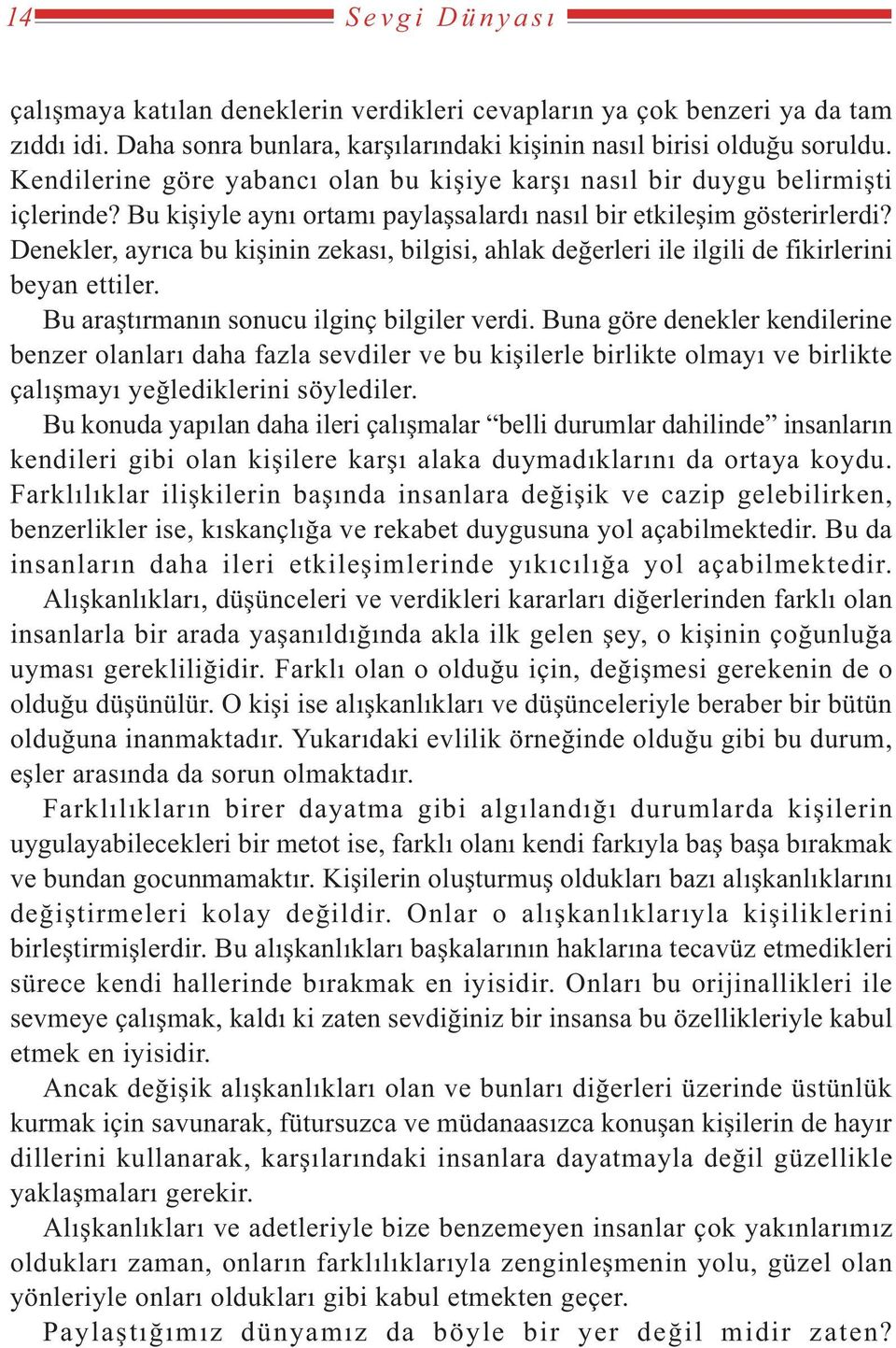 Denekler, ayrýca bu kiþinin zekasý, bilgisi, ahlak deðerleri ile ilgili de fikirlerini beyan ettiler. Bu araþtýrmanýn sonucu ilginç bilgiler verdi.