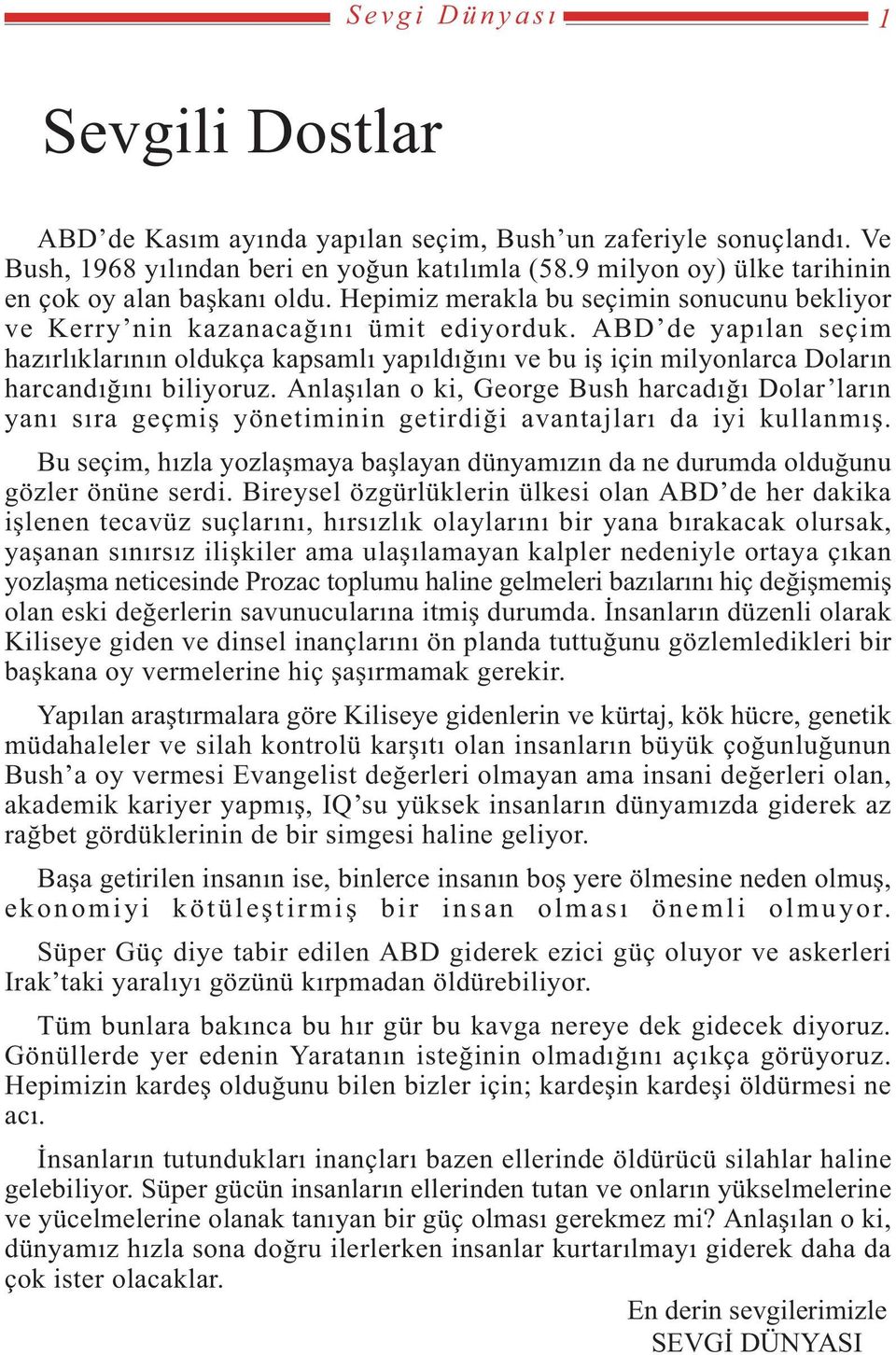 ABD de yapýlan seçim hazýrlýklarýnýn oldukça kapsamlý yapýldýðýný ve bu iþ için milyonlarca Dolarýn harcandýðýný biliyoruz.