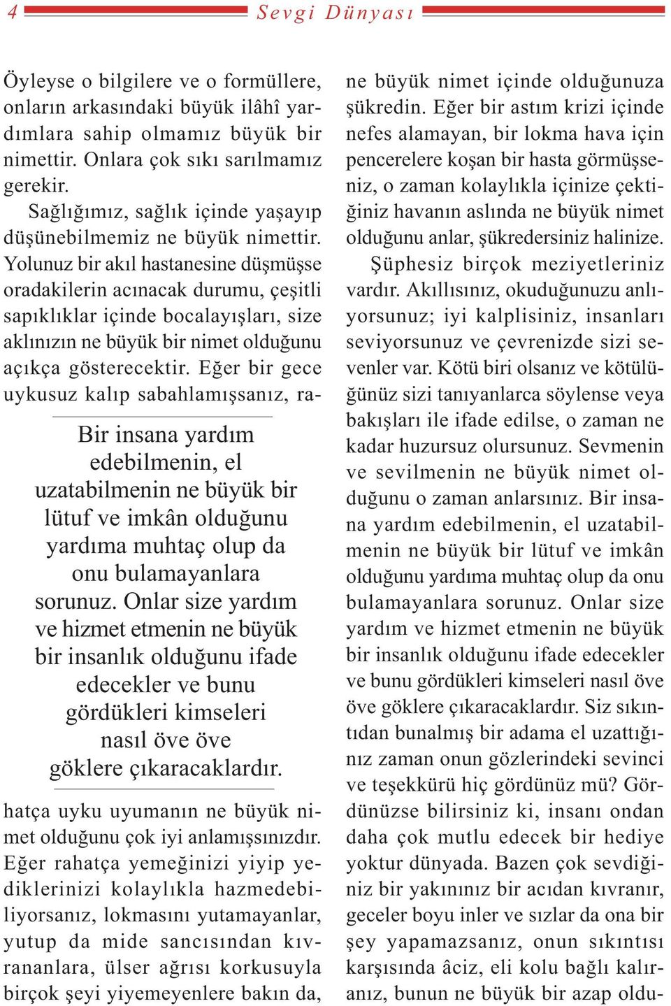 Öyleyse o bilgilere ve o formüllere, onlarýn arkasýndaki büyük ilâhî yardýmlara sahip olmamýz büyük bir nimettir. Onlara çok sýký sarýlmamýz gerekir.