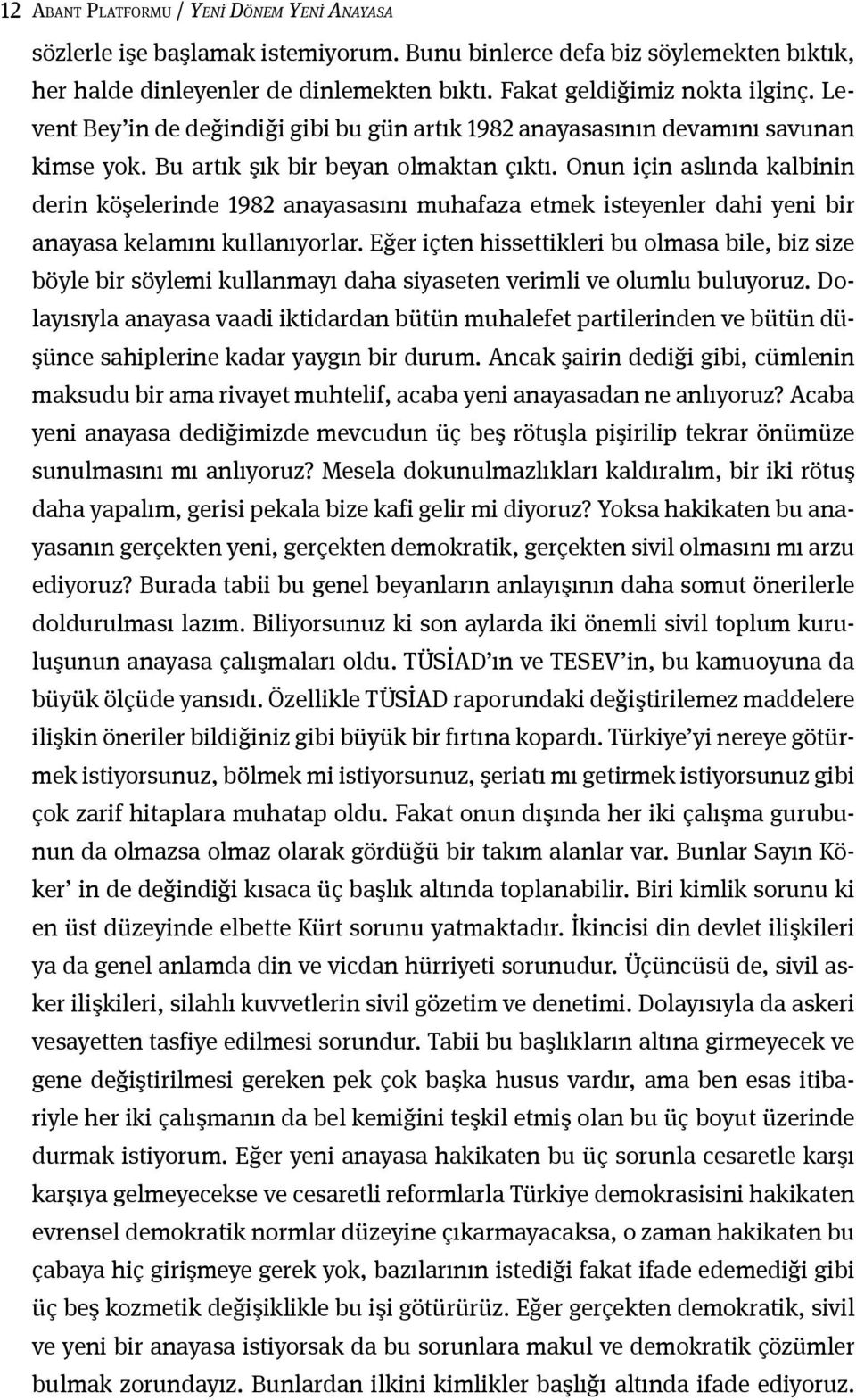 Onun için aslında kalbinin derin köşelerinde 1982 anayasasını muhafaza etmek isteyenler dahi yeni bir anayasa kelamını kullanıyorlar.