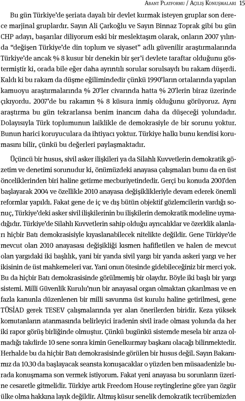 araştırmalarında Türkiye de ancak % 8 kusur bir denekin bir şer i devlete taraftar olduğunu göstermiştir ki, orada bile eğer daha ayrıntılı sorular sorulsaydı bu rakam düşerdi.