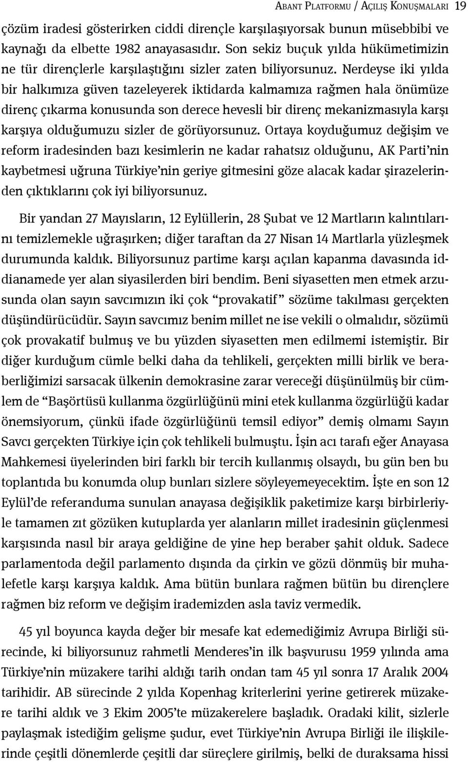 Nerdeyse iki yılda bir halkımıza güven tazeleyerek iktidarda kalmamıza rağmen hala önümüze direnç çıkarma konusunda son derece hevesli bir direnç mekanizmasıyla karşı karşıya olduğumuzu sizler de