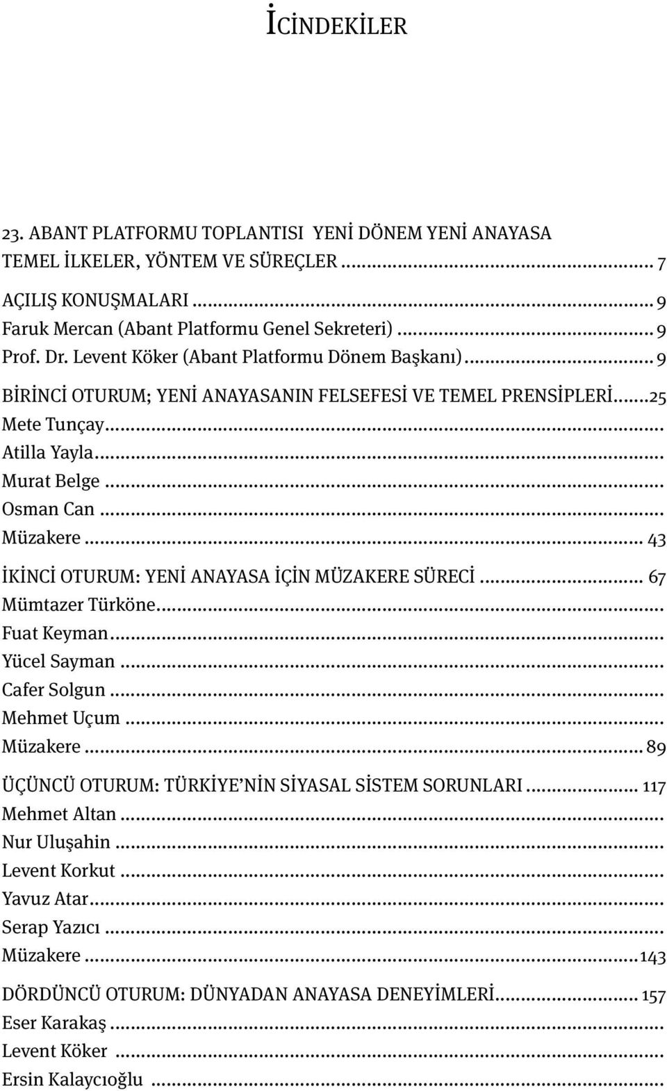 .. 43 İKİNCİ OTURUM: YENİ ANAYASA İÇİN MÜZAKERE SÜRECİ... 67 Mümtazer Türköne... Fuat Keyman... Yücel Sayman... Cafer Solgun... Mehmet Uçum... Müzakere.