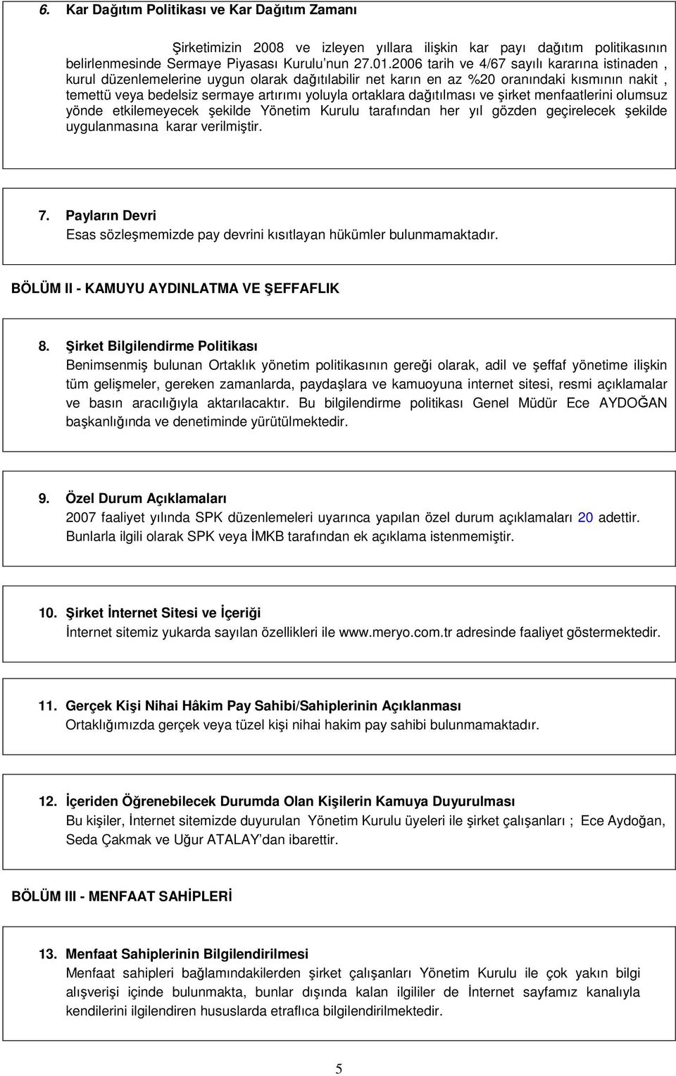 dağıtılması ve şirket menfaatlerini olumsuz yönde etkilemeyecek şekilde Yönetim Kurulu tarafından her yıl gözden geçirelecek şekilde uygulanmasına karar verilmiştir. 7.