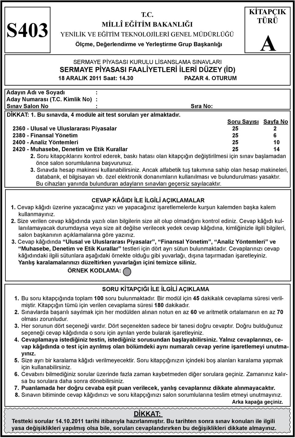 18 RLIK 2011 Saat: 14.30 PZR 4. OTURUM KİTPÇIK TÜRÜ dayın dı ve Soyadı : day Numarası (T.C. Kimlik No) : Sınav Salon No : Sıra No: DİKKT: 1. Bu sınavda, 4 modüle ait test soruları yer almaktadır.