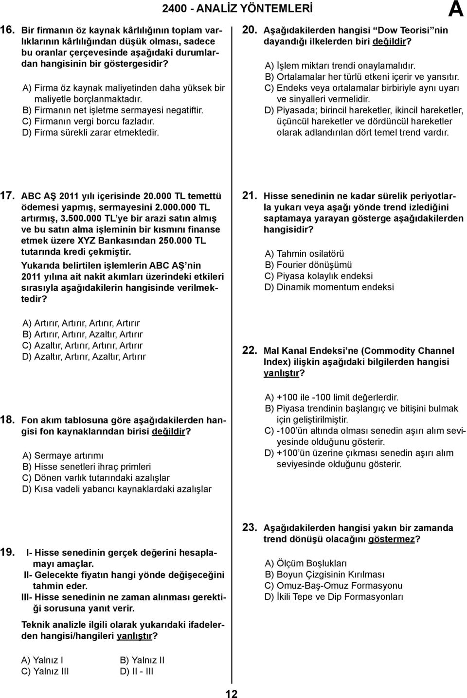 2400 - NLİZ YÖNTEMLERİ 20. şağıdakilerden hangisi Dow Teorisi nin dayandığı ilkelerden biri değildir? ) İşlem miktarı trendi onaylamalıdır. B) Ortalamalar her türlü etkeni içerir ve yansıtır.