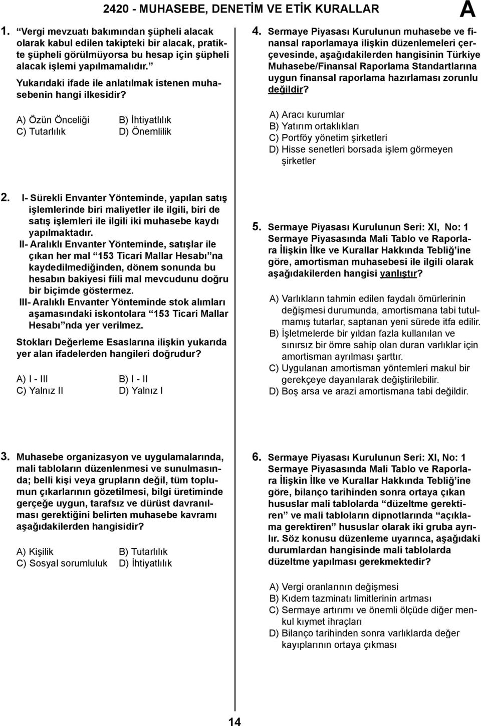 Yukarıdaki ifade ile anlatılmak istenen muhasebenin hangi ilkesidir? 4.