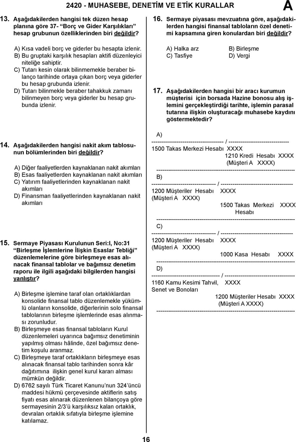 B) Bu gruptaki karşılık hesapları aktifi düzenleyici niteliğe sahiptir. C) Tutarı kesin olarak bilinmemekle beraber bilanço tarihinde ortaya çıkan borç veya giderler bu hesap grubunda izlenir.