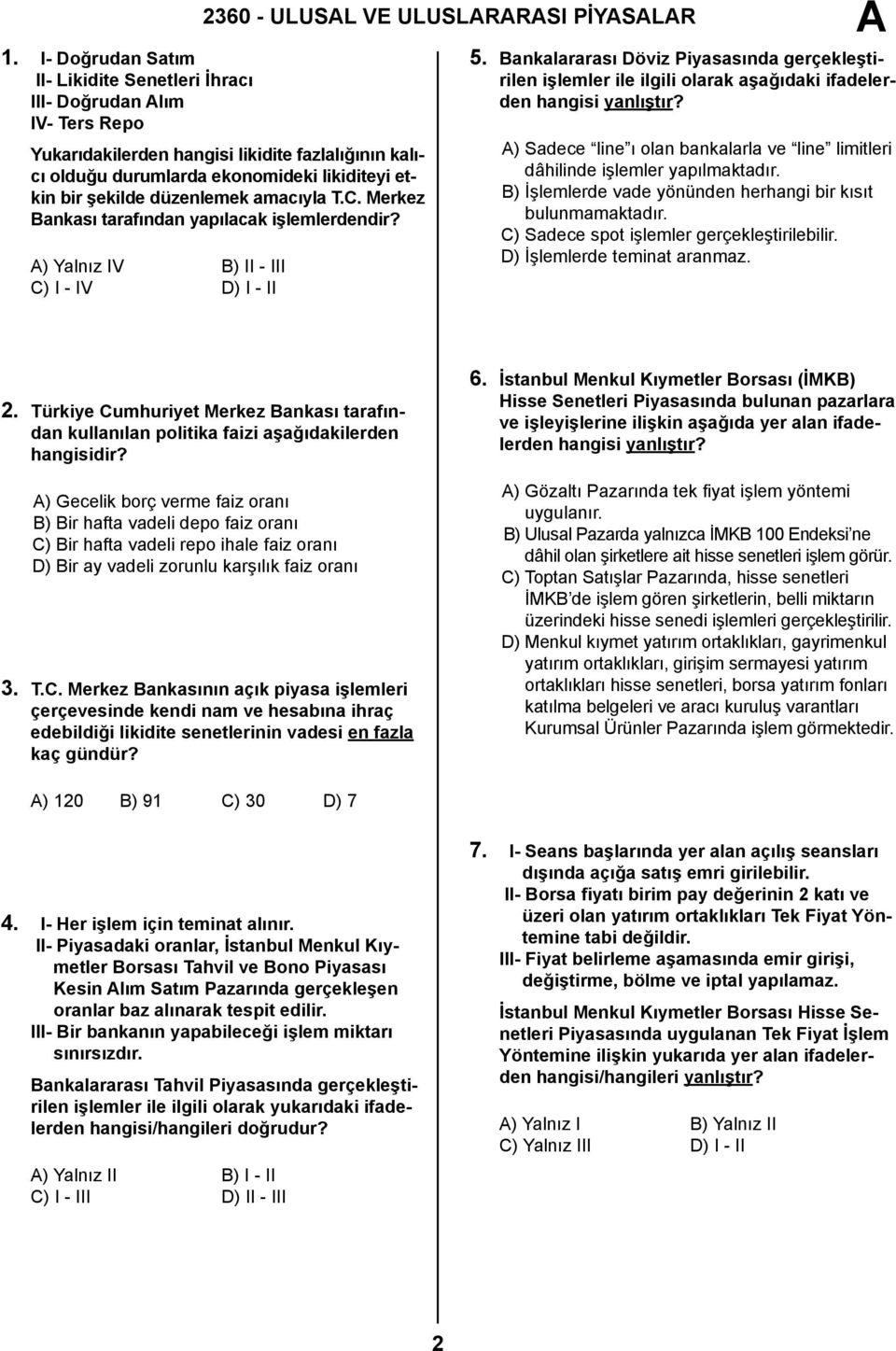 düzenlemek amacıyla T.C. Merkez Bankası tarafından yapılacak işlemlerdendir? ) Yalnız IV B) II - III C) I - IV D) I - II 5.