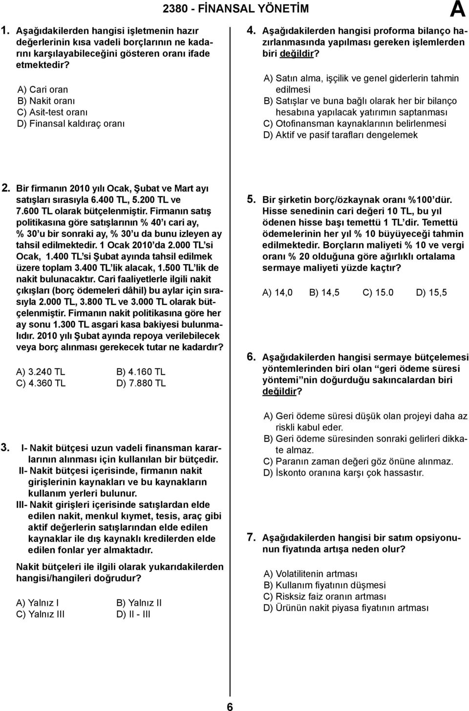 ) Satın alma, işçilik ve genel giderlerin tahmin edilmesi B) Satışlar ve buna bağlı olarak her bir bilanço hesabına yapılacak yatırımın saptanması C) Otofinansman kaynaklarının belirlenmesi D) ktif