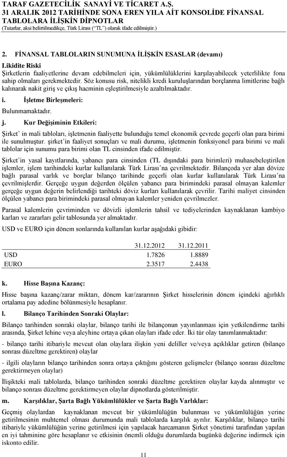 gerekmektedir. Söz konusu risk, nitelikli kredi kuruluşlarından borçlanma limitlerine bağlı kalınarak nakit giriş ve çıkış hacminin eşleştirilmesiyle azaltılmaktadır. i.