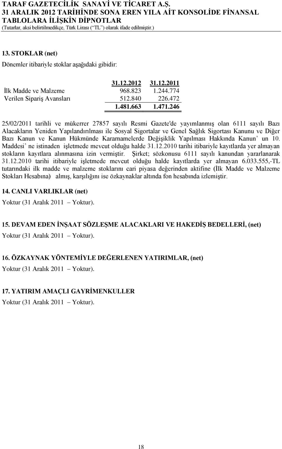 246 25/02/2011 tarihli ve mükerrer 27857 sayılı Resmi Gazete'de yayımlanmış olan 6111 sayılı Bazı Alacakların Yeniden Yapılandırılması ile Sosyal Sigortalar ve Genel Sağlık Sigortası Kanunu ve Diğer