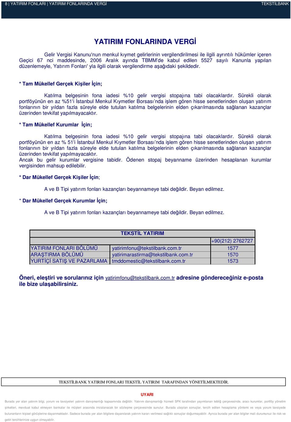 * Tam Mükellef Gerçek Kişiler İçin; Katılma belgesinin fona iadesi %10 gelir vergisi stopajına tabi olacaklardır.