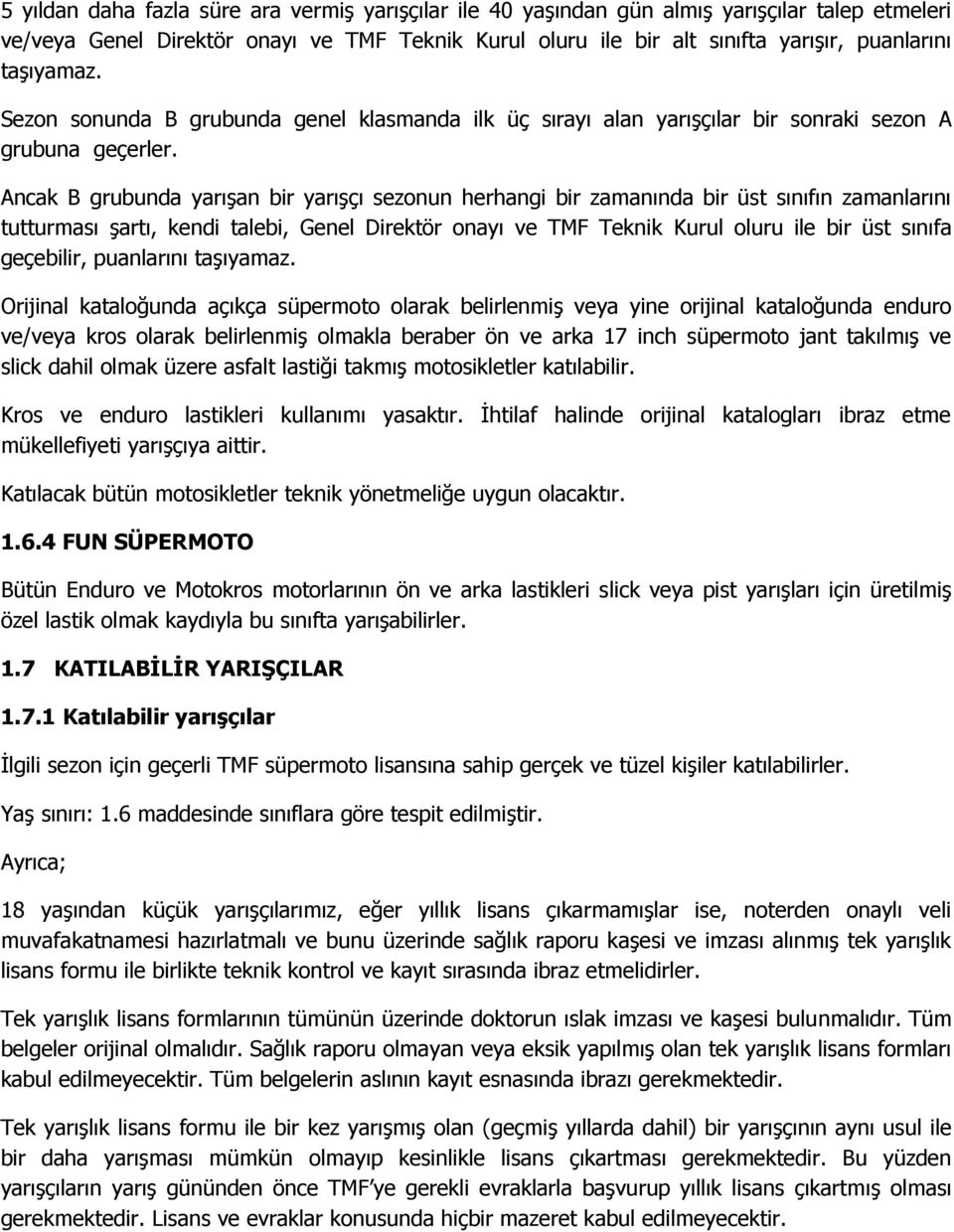 Ancak B grubunda yarışan bir yarışçı sezonun herhangi bir zamanında bir üst sınıfın zamanlarını tutturması şartı, kendi talebi, Genel Direktör onayı ve TMF Teknik Kurul oluru ile bir üst sınıfa