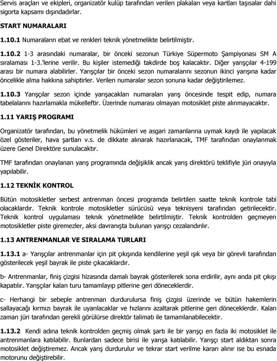 Bu kişiler istemediği takdirde boş kalacaktır. Diğer yarışçılar 4-199 arası bir numara alabilirler.