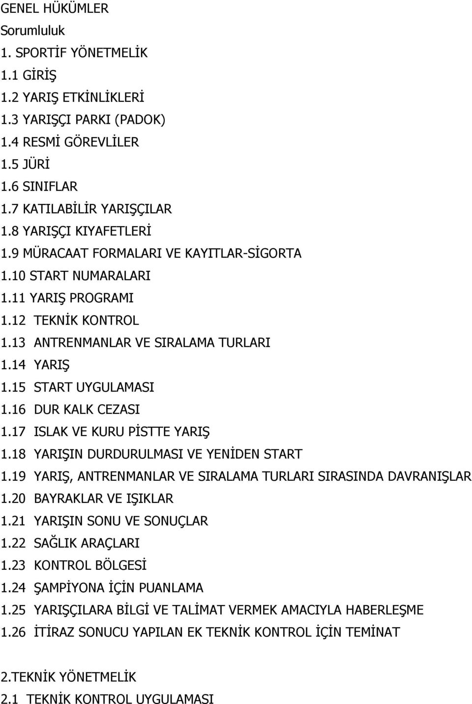 16 DUR KALK CEZASI 1.17 ISLAK VE KURU PİSTTE YARIŞ 1.18 YARIŞIN DURDURULMASI VE YENİDEN START 1.19 YARIŞ, ANTRENMANLAR VE SIRALAMA TURLARI SIRASINDA DAVRANIŞLAR 1.20 BAYRAKLAR VE IŞIKLAR 1.