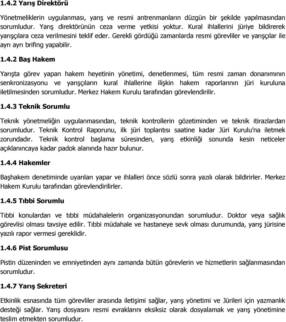 2 Baş Hakem Yarışta görev yapan hakem heyetinin yönetimi, denetlenmesi, tüm resmi zaman donanımının senkronizasyonu ve yarışçıların kural ihlallerine ilişkin hakem raporlarının jüri kuruluna