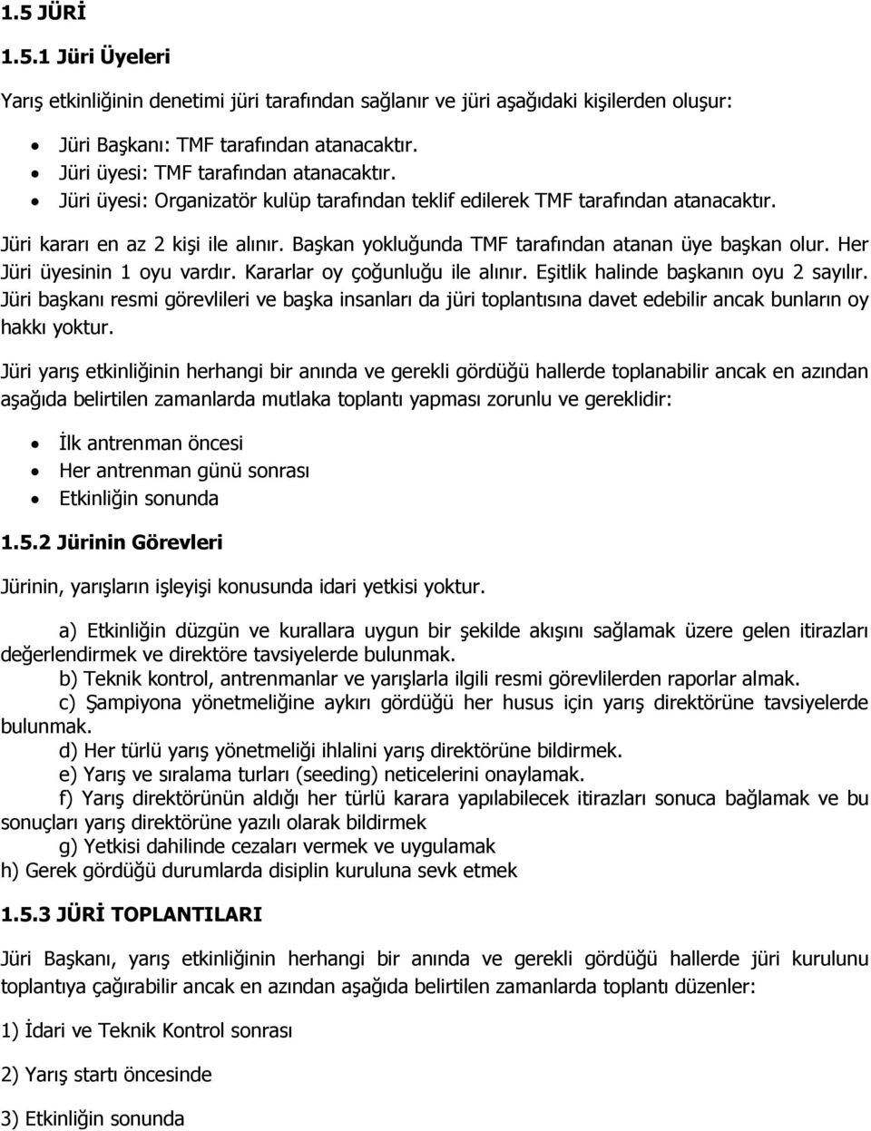 Her Jüri üyesinin 1 oyu vardır. Kararlar oy çoğunluğu ile alınır. Eşitlik halinde başkanın oyu 2 sayılır.