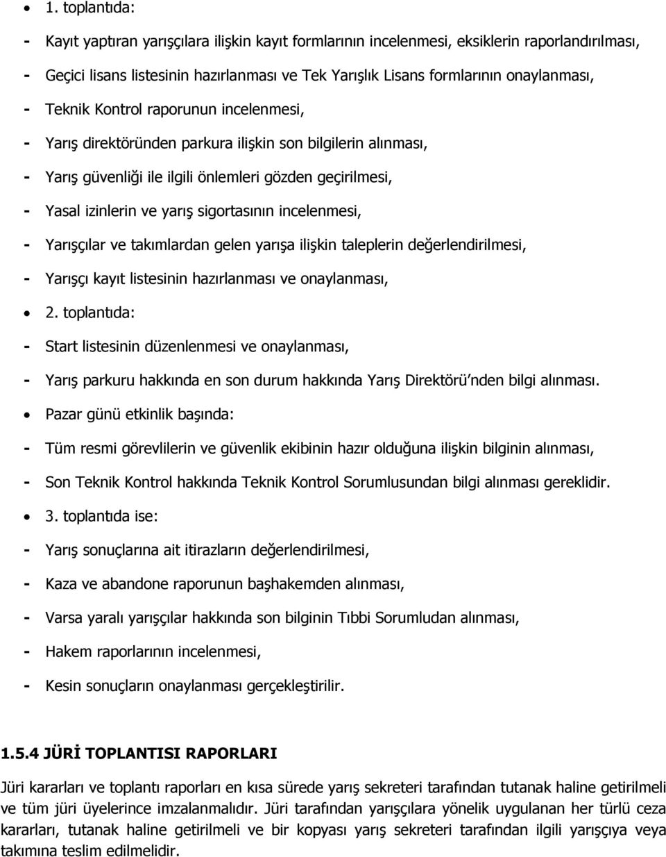 yarış sigortasının incelenmesi, - Yarışçılar ve takımlardan gelen yarışa ilişkin taleplerin değerlendirilmesi, - Yarışçı kayıt listesinin hazırlanması ve onaylanması, 2.